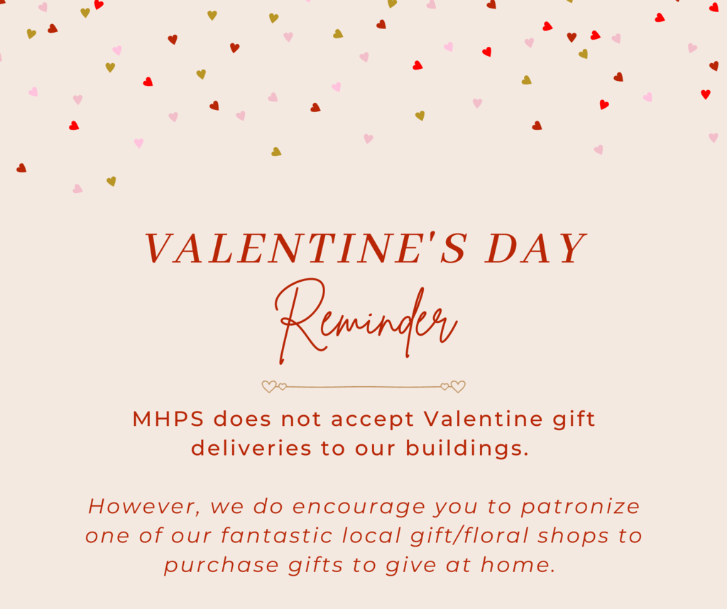 a graphic that says MHPS does not accept Valentine gift deliveries to our buildings.   However, we do encourage you to patronize one of our fantastic local gift/floral shops to purchase gifts to give at home. 