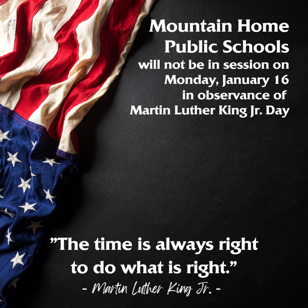a graphic that says: Mountain Home Public Schools will not be in session on Monday, January 16 in observance of  Martin Luther King Jr. Day