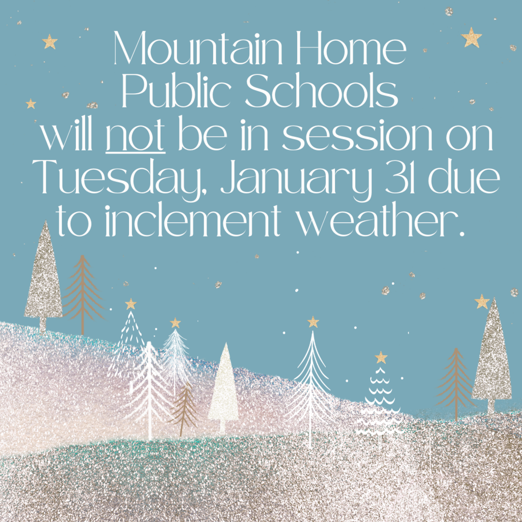 Mountain Home Public Schools will not be in session on Tuesday, January 31 due to inclement weather. 