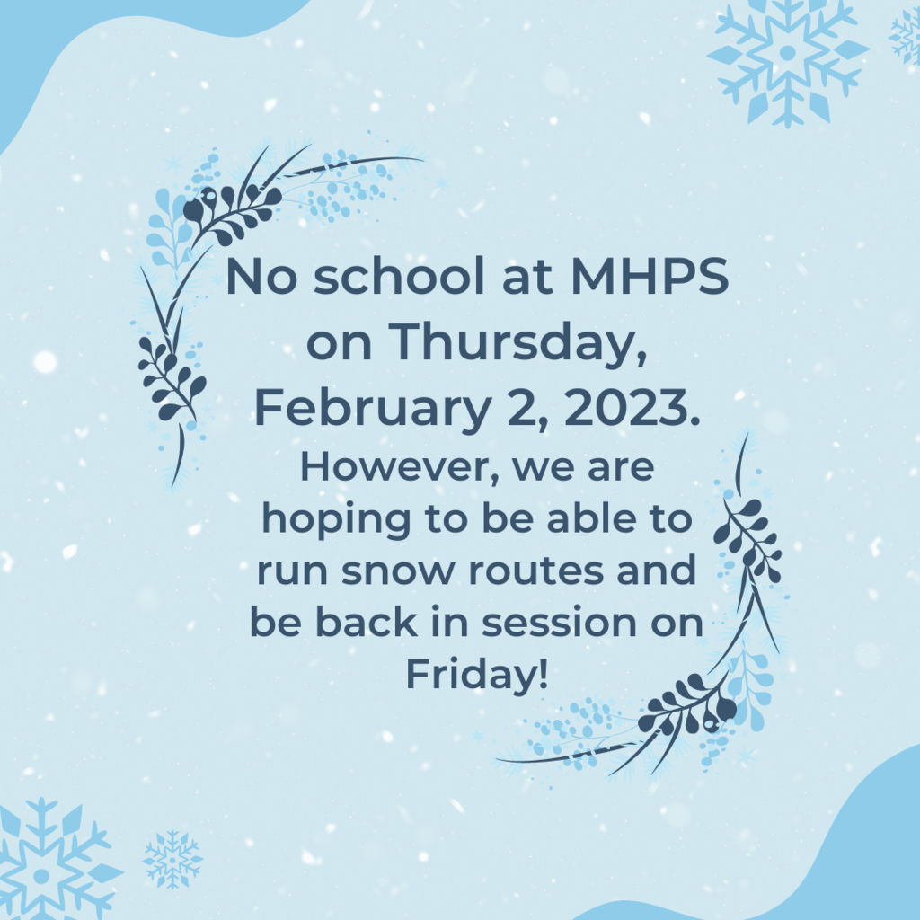 No school at MHPS on Thursday, February 2, 2023. However, we are hoping to be able to run snow routes and be back in session on Friday!